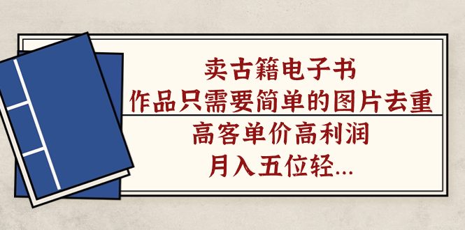 卖古籍电子书，作品只需要简单的图片去重，高客单价高利润，月入五位轻…-失落博客