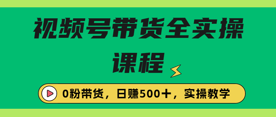 收费1980的视频号带货保姆级全实操教程，0粉带货-失落博客