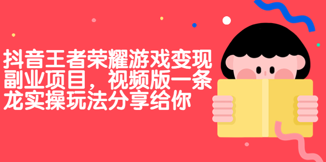 抖音王者荣耀游戏变现副业项目，视频版一条龙实操玩法分享给你-失落博客