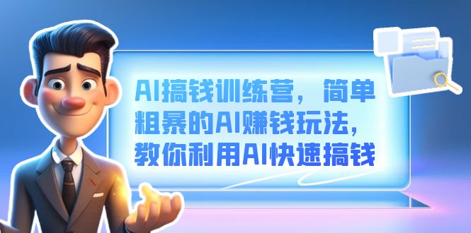 AI搞钱训练营，简单粗暴的AI赚钱玩法，教你利用AI快速搞钱-失落博客