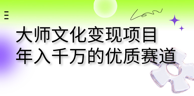 大师文化变现项目 年入千万的优质赛道-失落博客