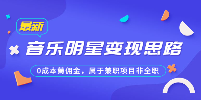 某公众号付费文章《音乐明星变现思路，0成本薅佣金，属于兼职项目非全职》-失落博客