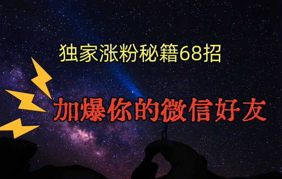 独家引流秘籍68招，深藏多年的压箱底，效果惊人，加爆你的微信好友！-失落博客