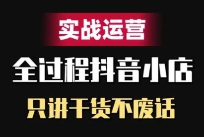 抖音小店精细化实战运营，只讲干货不废话-失落博客