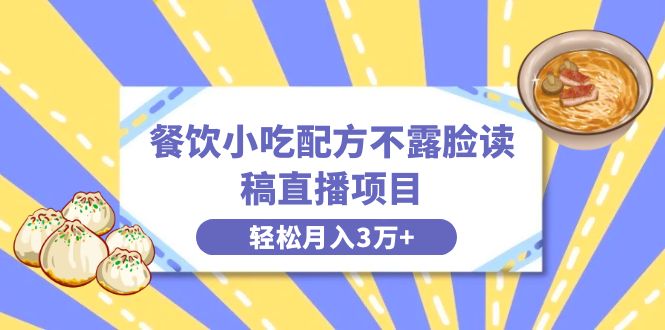 餐饮小吃配方不露脸读稿直播项目，无需露脸，月入3万+附小吃配方资源-失落博客