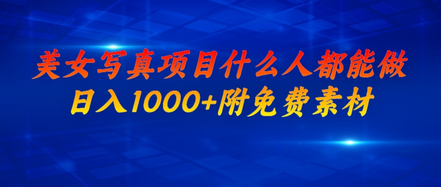 美女写真项目，什么人都能做，日入1000+，附美女免费素材-失落博客