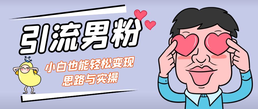 引流男粉+小白也能暴力变现的思路与实操-失落博客