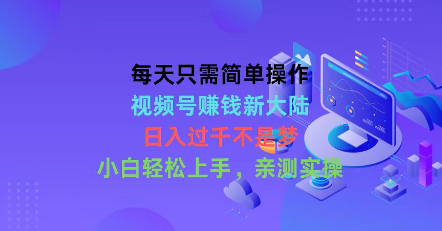 （10290期）每天只需简单操作，视频号赚钱新大陆，日入过千不是梦，小白轻松上手，…-失落博客