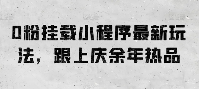 0粉挂载小程序最新玩法，跟上庆余年热品-失落博客