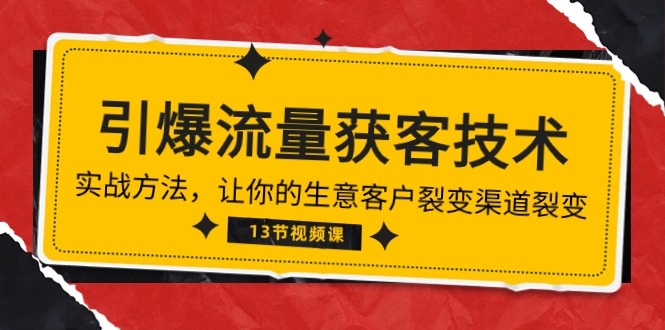 《引爆流量 获客技术》实战方法，让你的生意客户裂变渠道裂变（13节）-失落博客