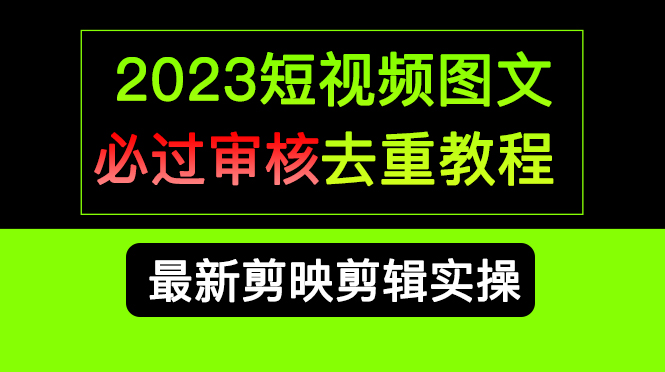 2023短视频和图文必过审核去重教程，剪映剪辑去重方法汇总实操，搬运必学-失落博客