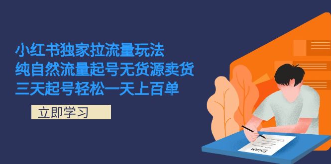 小红书独家拉流量玩法，纯自然流量起号无货源卖货 三天起号轻松一天上百单-失落博客