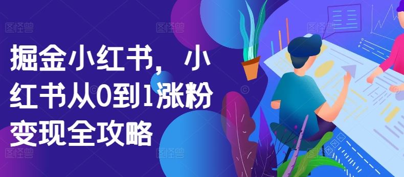 掘金小红书，小红书从0到1涨粉变现全攻略-失落博客