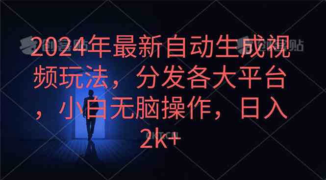 （10094期）2024年最新自动生成视频玩法，分发各大平台，小白无脑操作，日入2k+-失落博客