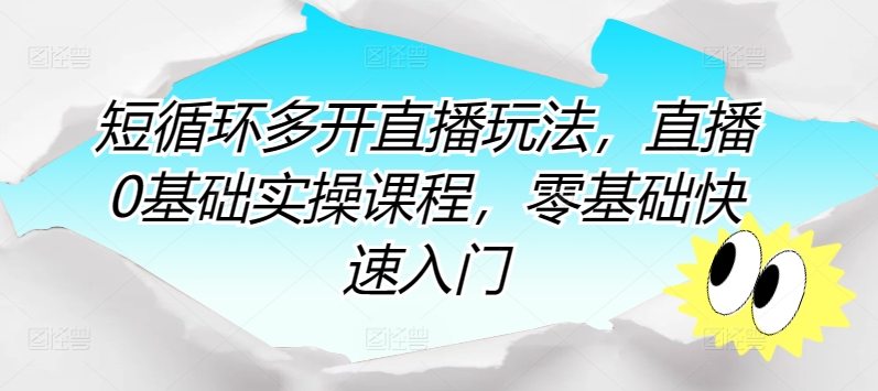 短循环多开直播玩法，直播0基础实操课程，零基础快速入门-失落博客