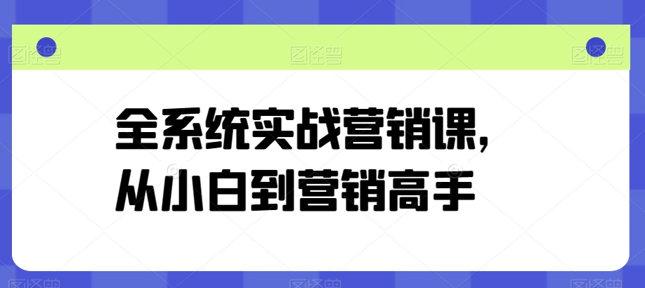 全系统实战营销课，从小白到营销高手-失落博客