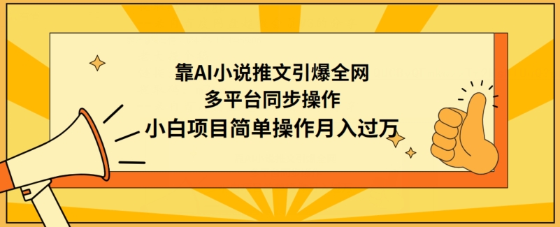 靠AI小说推文引爆全网，多平台同步操作，小白项目简单操作月入过万-失落博客