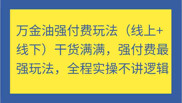 万金油强付费玩法（线上+线下）干货满满，强付费最强玩法，全程实操不讲逻辑-失落博客