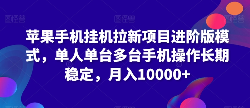 苹果手机挂机拉新项目进阶版模式，单人单台多台手机操作长期稳定，月入10000+-失落博客