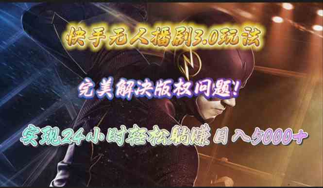（10077期）快手无人播剧3.0玩法，完美解决版权问题，实现24小时轻松躺赚日入5000+-失落博客