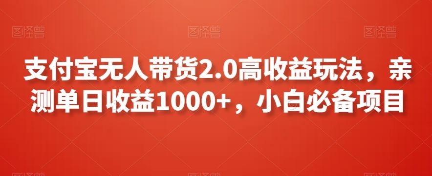 支付宝无人带货2.0高收益玩法，亲测单日收益1000+，小白必备项目【揭秘】-失落博客