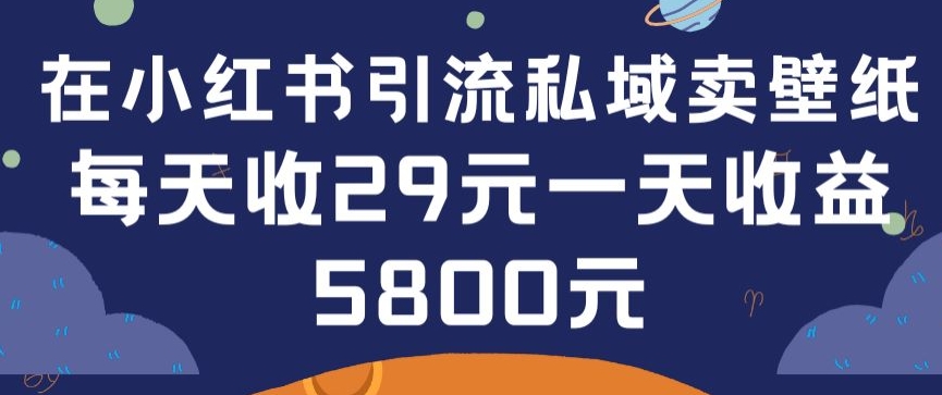 在小红书引流私域卖壁纸每张29元单日最高卖出200张(0-1搭建教程)-失落博客