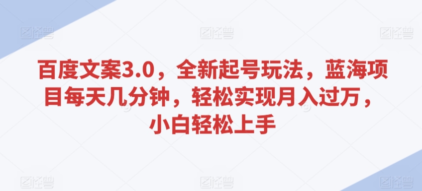 百度文案3.0，全新起号玩法，蓝海项目每天几分钟，轻松实现月入过万，小白轻松上手-失落博客