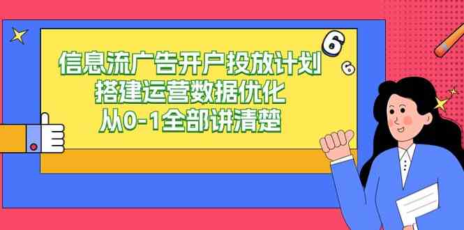 （9253期）信息流-广告开户投放计划搭建运营数据优化，从0-1全部讲清楚（20节课）-失落博客