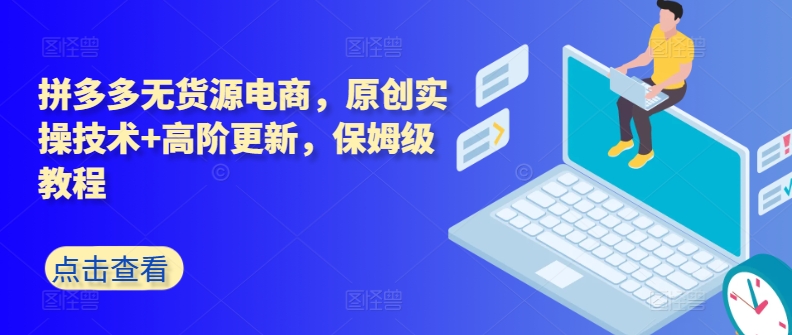 拼多多无货源电商，原创实操技术+高阶更新，保姆级教程-失落博客