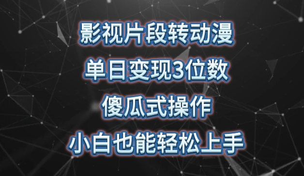 影视片段转动漫，单日变现3位数，暴力涨粉，傻瓜式操作，小白也能轻松上手-失落博客