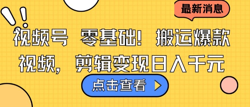 视频号零基础搬运爆款视频，剪辑变现日入千元-失落博客