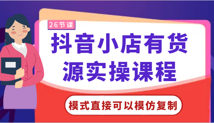 抖音小店有货源实操课程-模式直接可以模仿复制，零基础跟着学就可以了！-失落博客