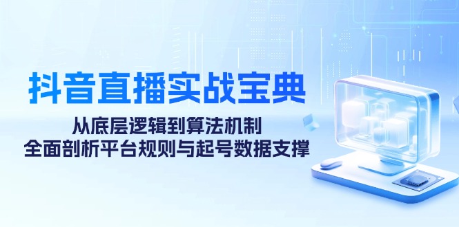 抖音直播实战宝典：从底层逻辑到算法机制，全面剖析平台规则与起号数据支撑-失落博客