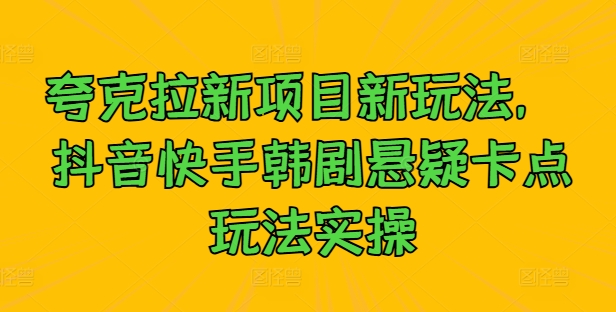夸克拉新项目新玩法， 抖音快手韩剧悬疑卡点玩法实操-失落博客