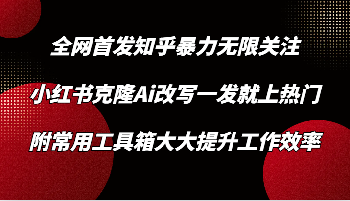 知乎暴力无限关注，小红书克隆Ai改写一发就上热门，附常用工具箱大大提升工作效率-失落博客