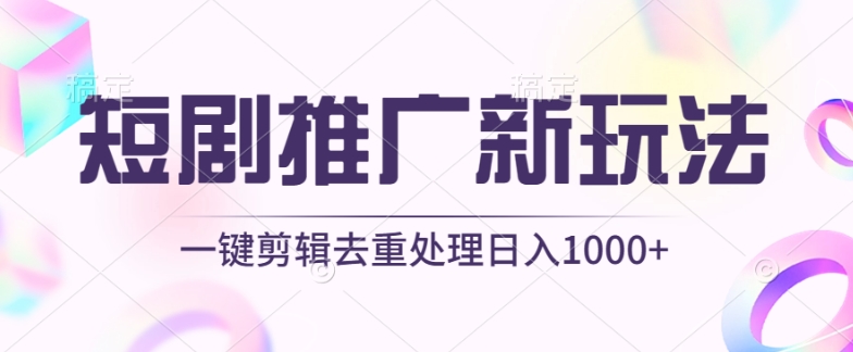 短剧推广新玩法，不剪辑，工具助力一键过原创，日入1000+-失落博客
