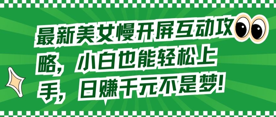 最新美女慢开屏互动攻略，小白也能轻松上手，日赚千元不是梦-失落博客