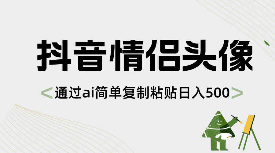 抖音情侣头像，通过ai简单复制粘贴日入500+-失落博客