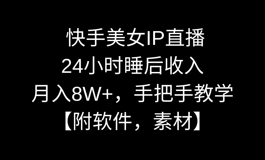 快手美女IP直播，24小时睡后收入，月入8W+，手把手教学【附软件，素材】-失落博客