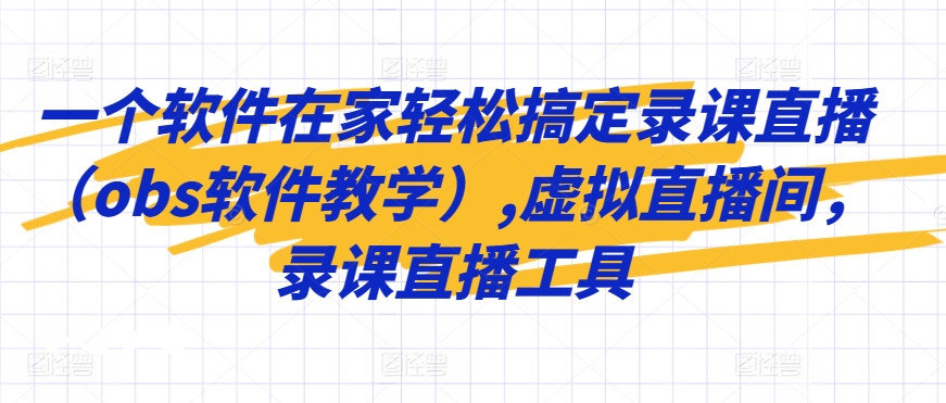 一个软件在家轻松搞定录课直播（obs软件教学）,虚拟直播间，录课直播工具-失落博客