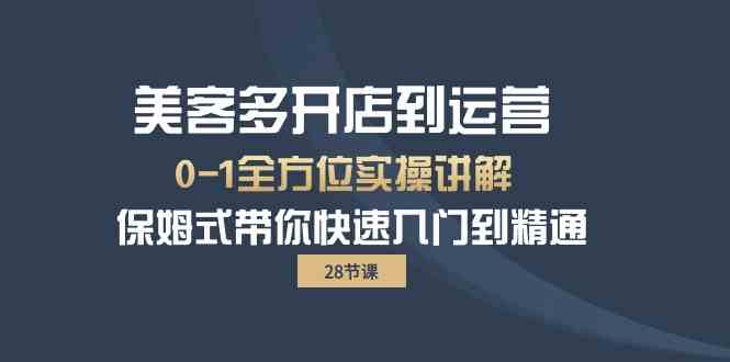 （10177期）美客多-开店到运营0-1全方位实战讲解 保姆式带你快速入门到精通（28节）-失落博客