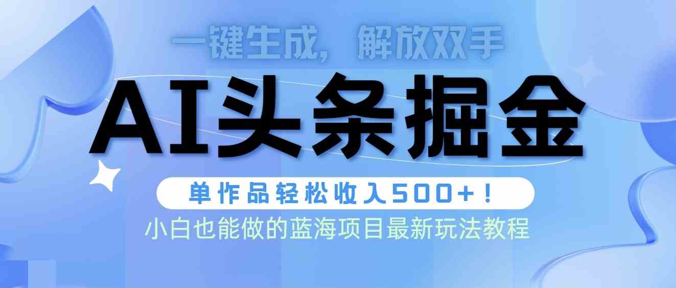 （9984期）头条AI掘金术最新玩法，全AI制作无需人工修稿，一键生成单篇文章收益500+-失落博客