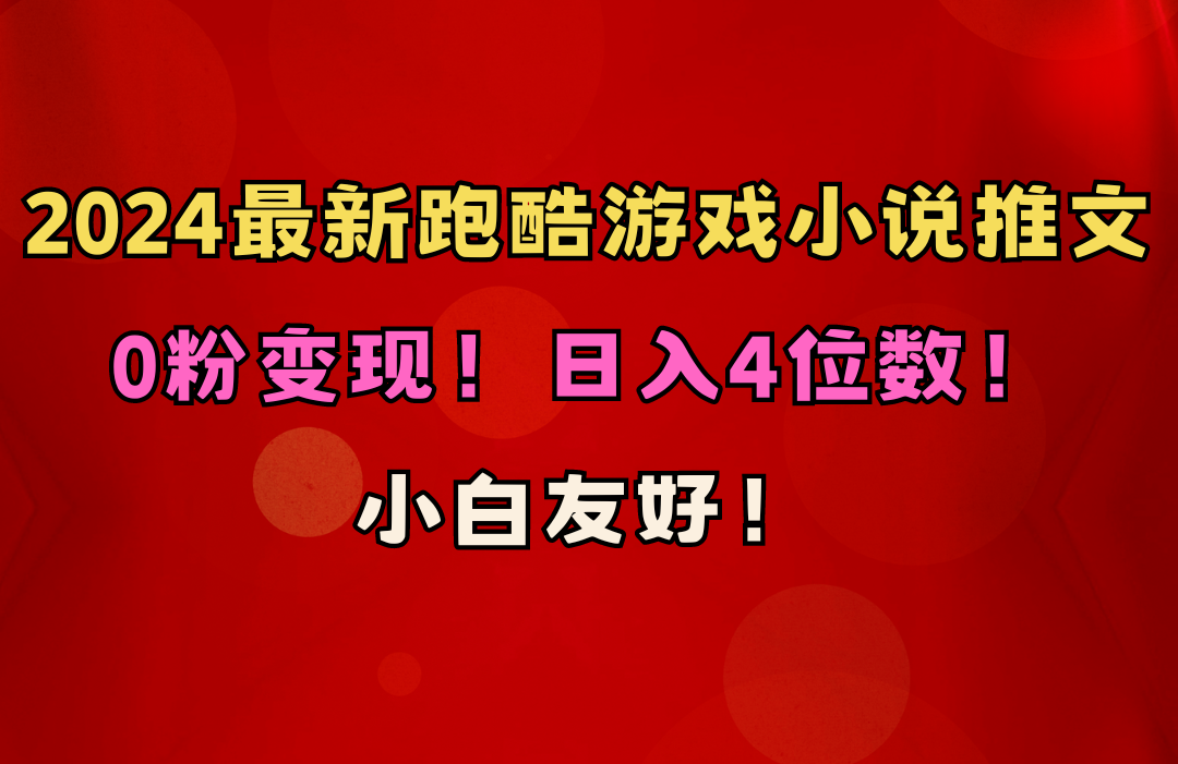 （10305期）小白友好！0粉变现！日入4位数！跑酷游戏小说推文项目（附千G素材）-失落博客