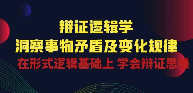 辩证 逻辑学 | 洞察 事物矛盾及变化规律 在形式逻辑基础上 学会辩证思维-失落博客