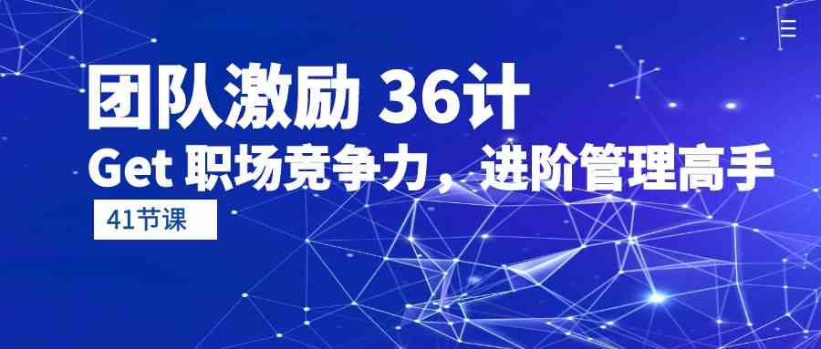 （10033期）团队激励 36计-Get 职场竞争力，进阶管理高手（41节课）-失落博客