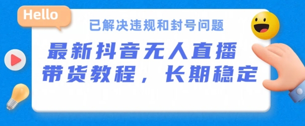 抖音无人直播带货，长期稳定，已解决违规和封号问题，开播24小时必出单-失落博客