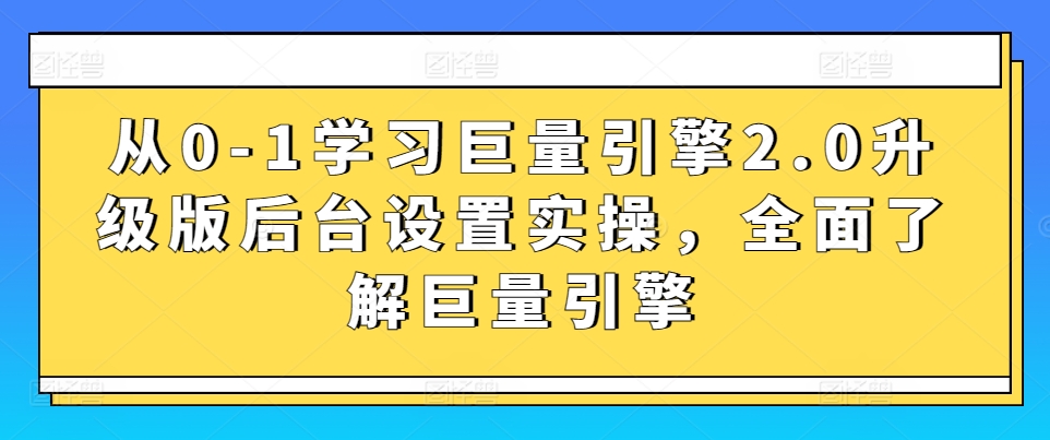 从0-1学习巨量引擎2.0升级版后台设置实操，全面了解巨量引擎-失落博客
