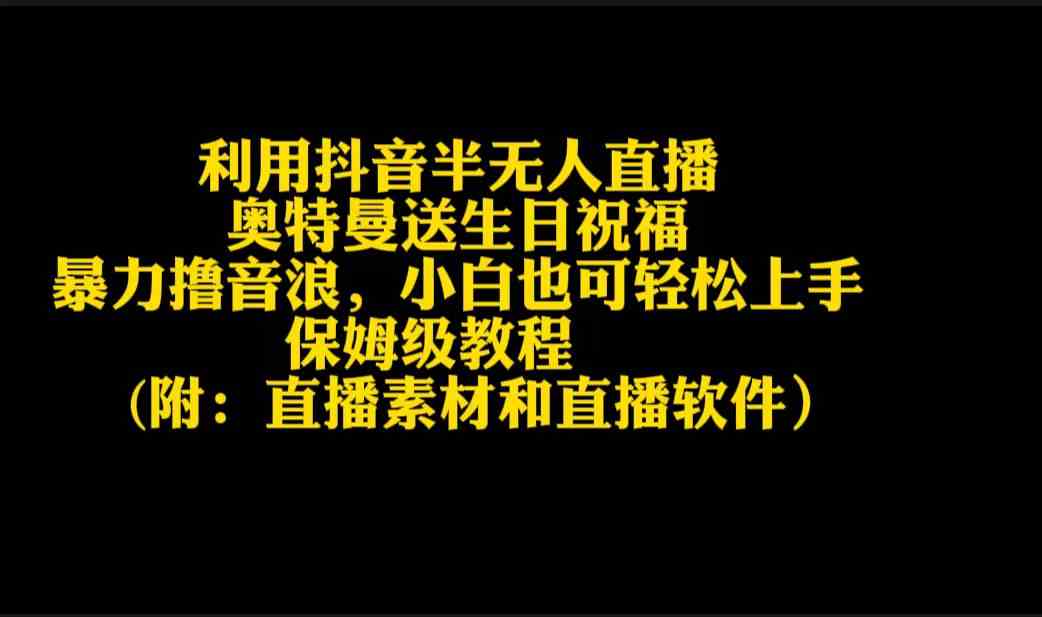 （9164期）利用抖音半无人直播奥特曼送生日祝福，暴力撸音浪，小白也可轻松上手-失落博客