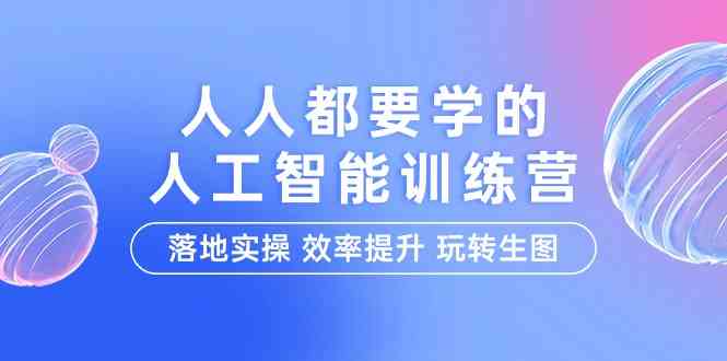 （9872期）人人都要学的-人工智能特训营，落地实操 效率提升 玩转生图（22节课）-失落博客