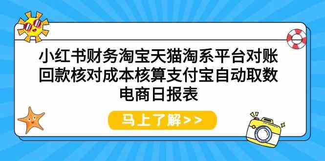 （9628期）小红书财务淘宝天猫淘系平台对账回款核对成本核算支付宝自动取数电商日报表-失落博客